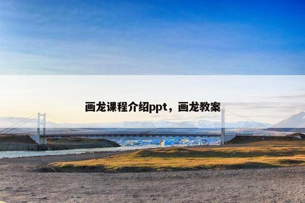 画龙课程介绍ppt，画龙教案