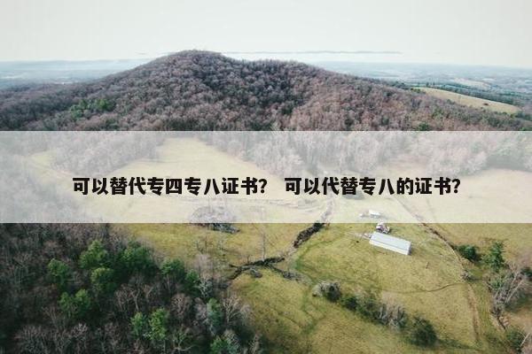 可以替代专四专八证书？ 可以代替专八的证书？