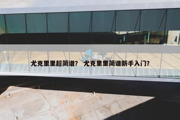 尤克里里超简谱？ 尤克里里简谱新手入门？