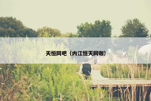 天恒网吧（内江恒天网咖）