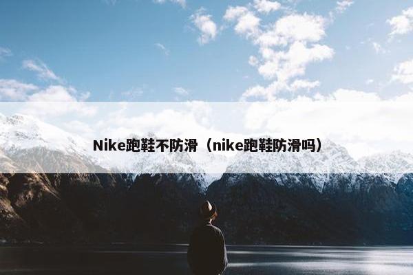 Nike跑鞋不防滑（nike跑鞋防滑吗）