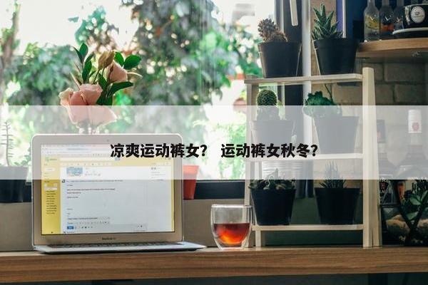 凉爽运动裤女？ 运动裤女秋冬？