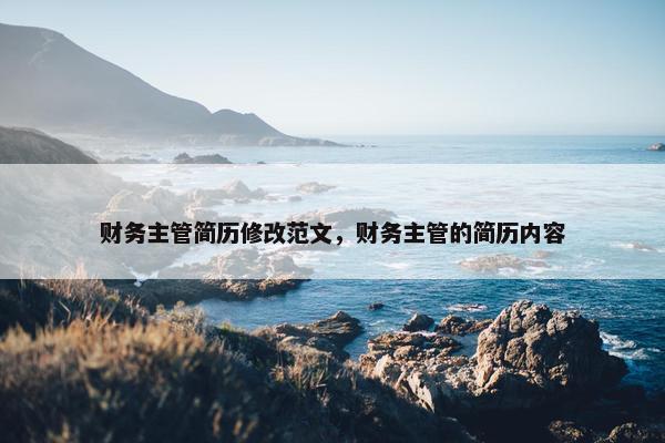 财务主管简历修改范文，财务主管的简历内容