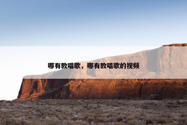 哪有教唱歌，哪有教唱歌的视频