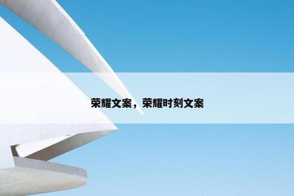 荣耀文案，荣耀时刻文案