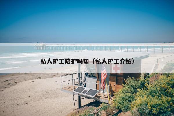 私人护工陪护吗知（私人护工介绍）