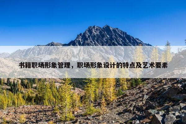 书籍职场形象管理，职场形象设计的特点及艺术要素
