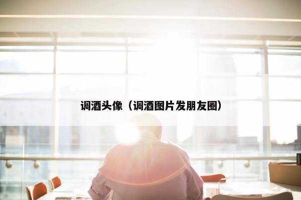 调酒头像（调酒图片发朋友圈）