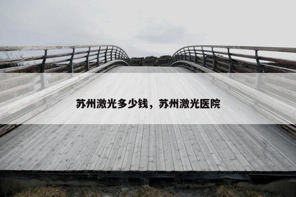 苏州激光多少钱，苏州激光医院