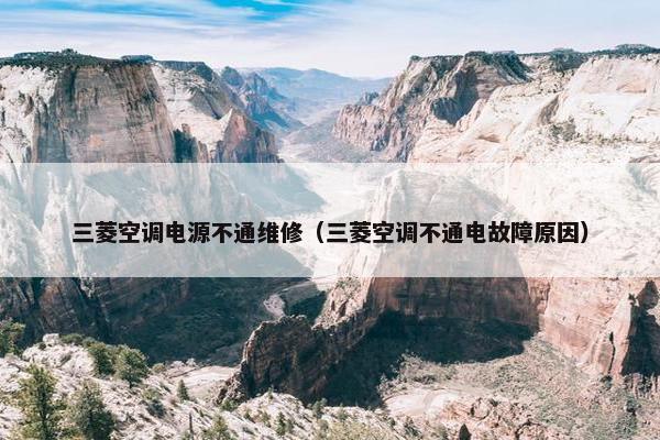 三菱空调电源不通维修（三菱空调不通电故障原因）