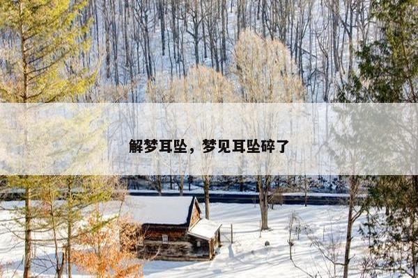 解梦耳坠，梦见耳坠碎了