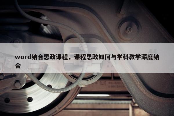 word结合思政课程，课程思政如何与学科教学深度结合