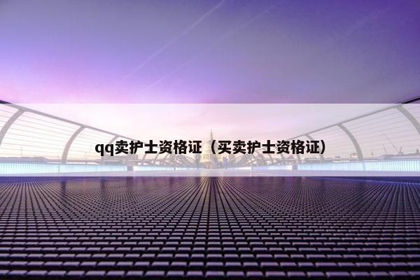 qq卖护士资格证（买卖护士资格证）