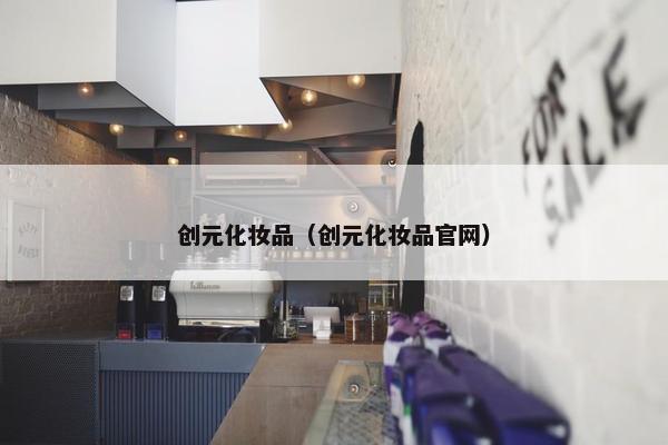 创元化妆品（创元化妆品官网）