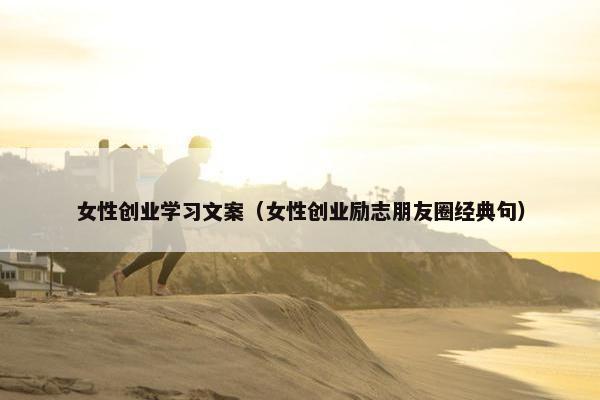 女性创业学习文案（女性创业励志朋友圈经典句）