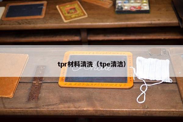 tpr材料清洗（tpe清洁）