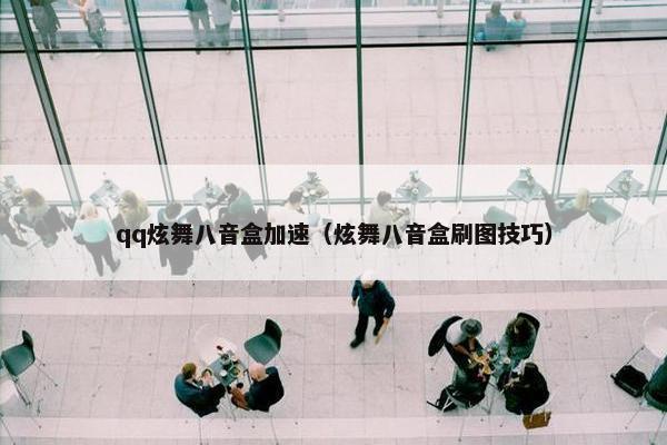 qq炫舞八音盒加速（炫舞八音盒刷图技巧）