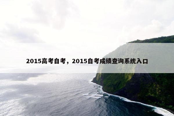 2015高考自考，2015自考成绩查询系统入口