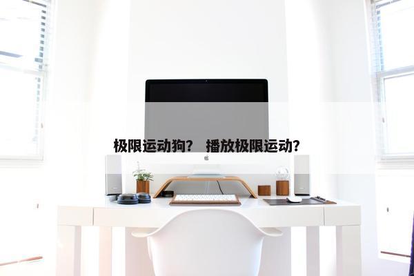 极限运动狗？ 播放极限运动？