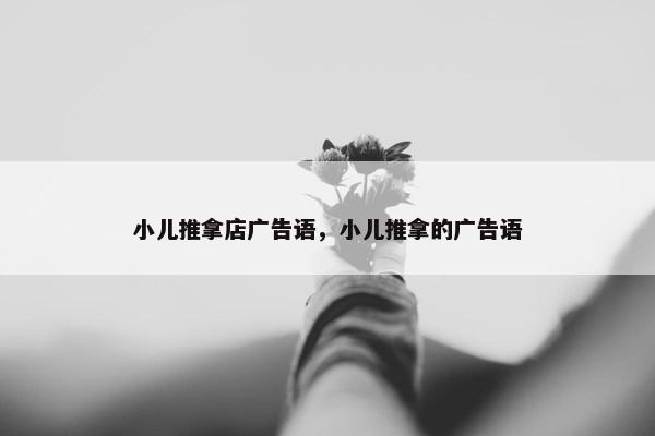小儿推拿店广告语，小儿推拿的广告语