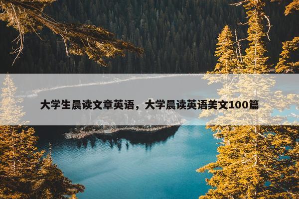 大学生晨读文章英语，大学晨读英语美文100篇