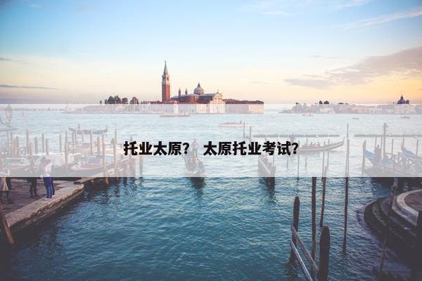托业太原？ 太原托业考试？