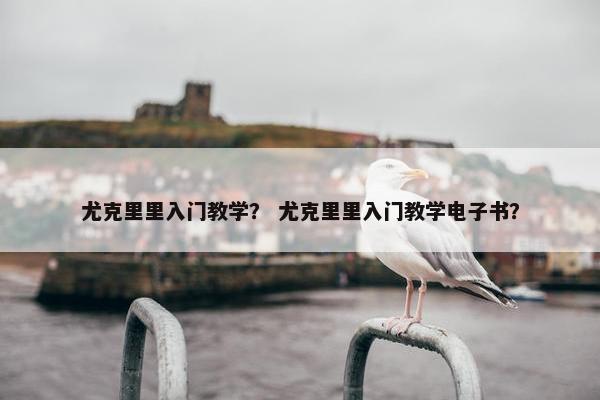 尤克里里入门教学？ 尤克里里入门教学电子书？