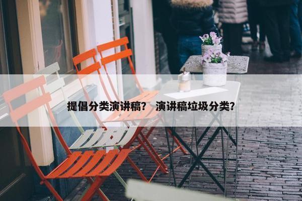提倡分类演讲稿？ 演讲稿垃圾分类？