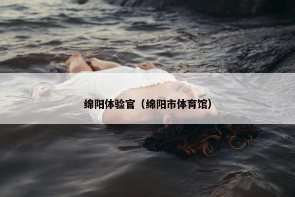 绵阳体验官（绵阳市体育馆）