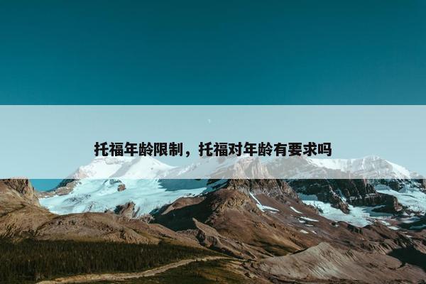 托福年龄限制，托福对年龄有要求吗