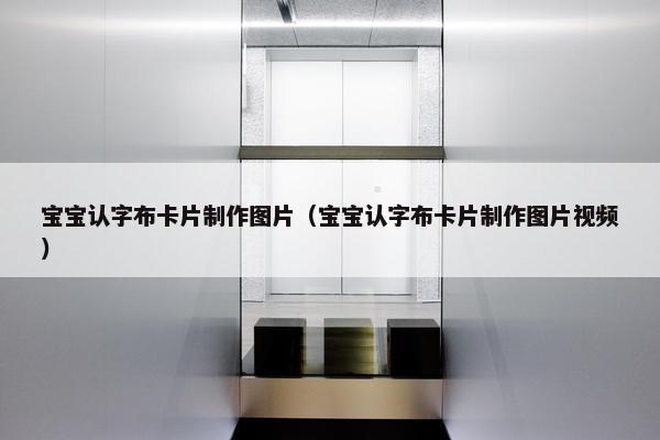 宝宝认字布卡片制作图片（宝宝认字布卡片制作图片视频）