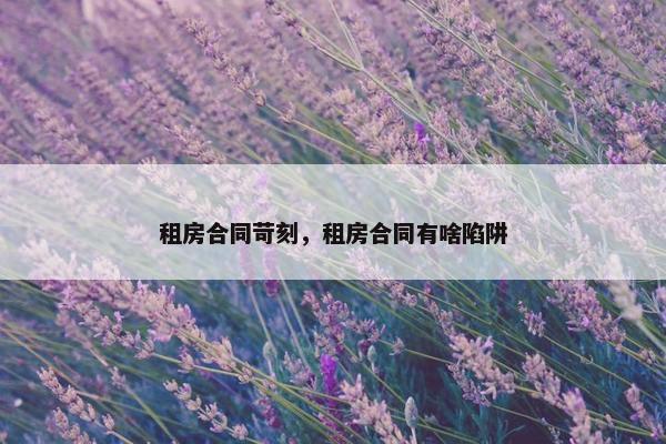 租房合同苛刻，租房合同有啥陷阱