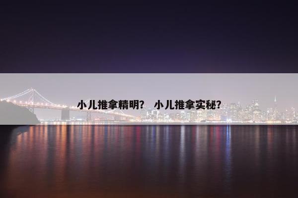 小儿推拿精明？ 小儿推拿实秘？