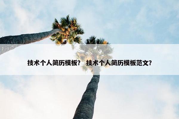 技术个人简历模板？ 技术个人简历模板范文？