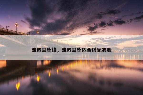 流苏耳坠线，流苏耳坠适合搭配衣服