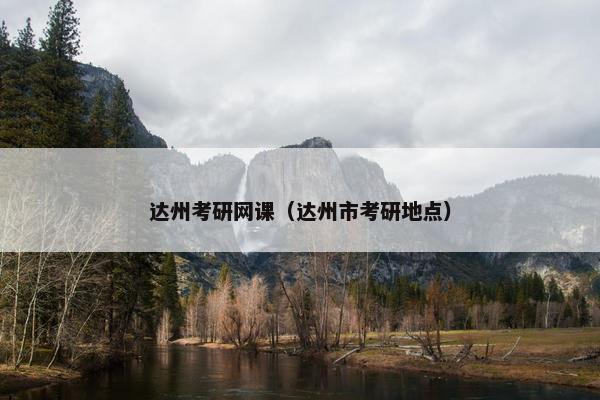 达州考研网课（达州市考研地点）