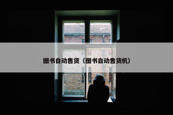 图书自动售货（图书自动售货机）