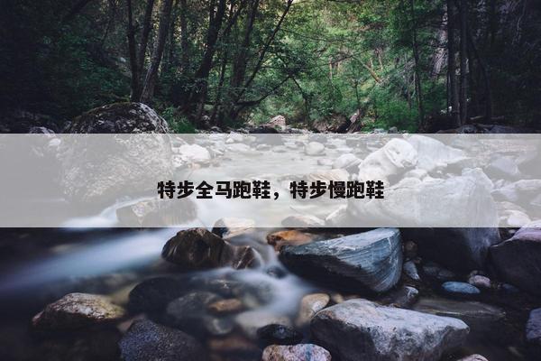 特步全马跑鞋，特步慢跑鞋