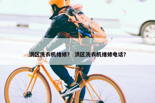 洪区洗衣机维修？ 洪区洗衣机维修电话？