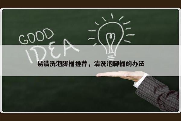 易清洗泡脚桶推荐，清洗泡脚桶的办法