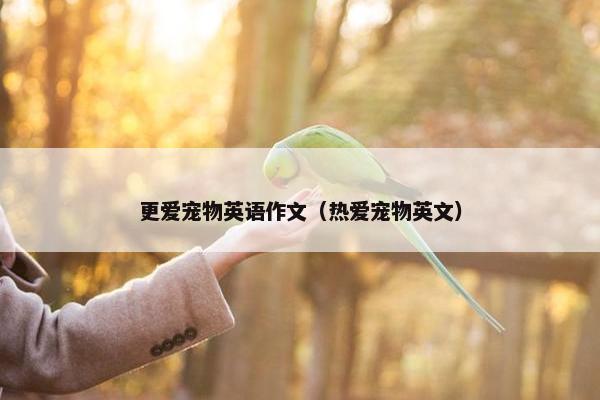 更爱宠物英语作文（热爱宠物英文）