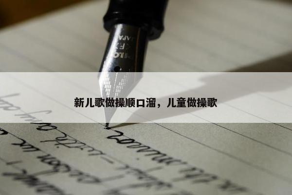 新儿歌做操顺口溜，儿童做操歌