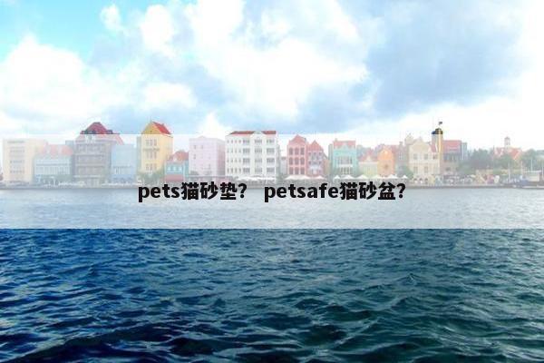 pets猫砂垫？ petsafe猫砂盆？