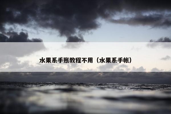 水果系手账教程不用（水果系手帐）