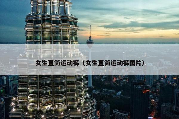 女生直筒运动裤（女生直筒运动裤图片）