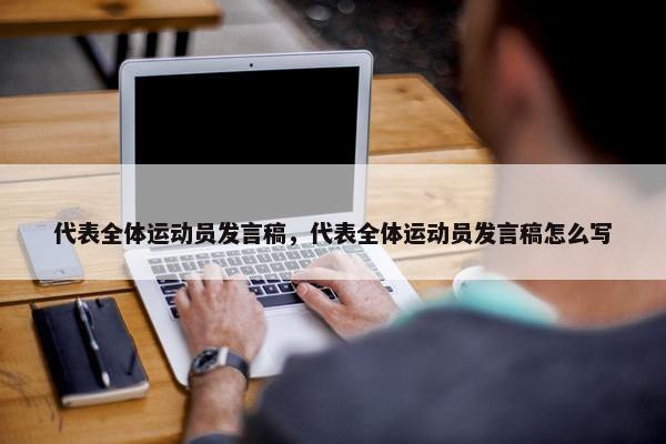 代表全体运动员发言稿，代表全体运动员发言稿怎么写