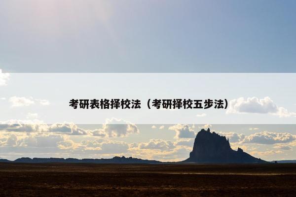 考研表格择校法（考研择校五步法）