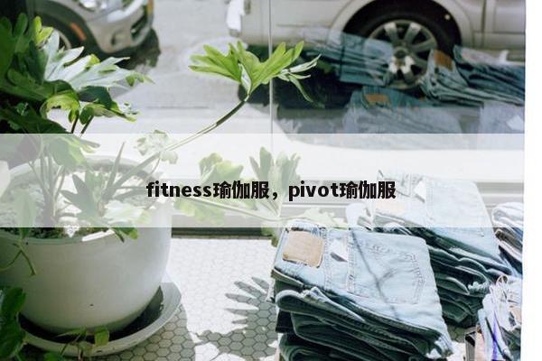 fitness瑜伽服，pivot瑜伽服