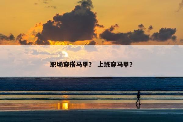 职场穿搭马甲？ 上班穿马甲？