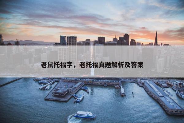 老鼠托福字，老托福真题解析及答案